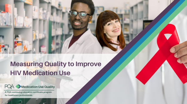 PQA Measuring Quality to Improve HIV Medication Use PQA Measuring Quality to Improve HIV Medication Use